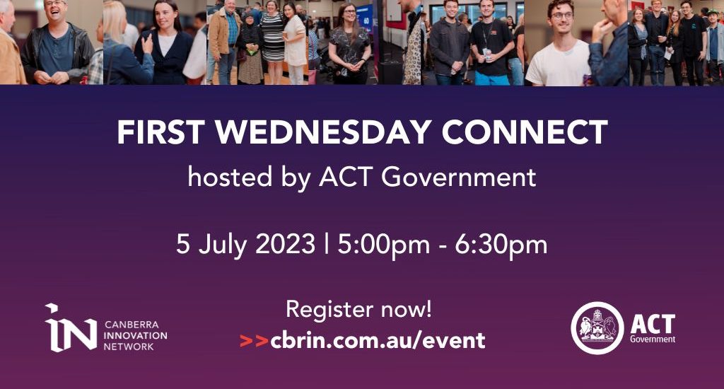 A strip of images of previous First Wednesday Connect event attendees lines the top of the image. The rest of the image holds text that says First Wednesday connect, hosted by ACT Government. 5 July 2023, 5pm - 6.30pm, register now. And the CBRIN and ACT Government logos at the bottom