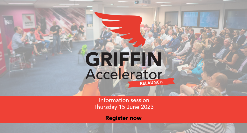 GRIFFIN Accelerator Relaunch Information Session. Thursday 15 June 2023 | 11:00am-12:30pm